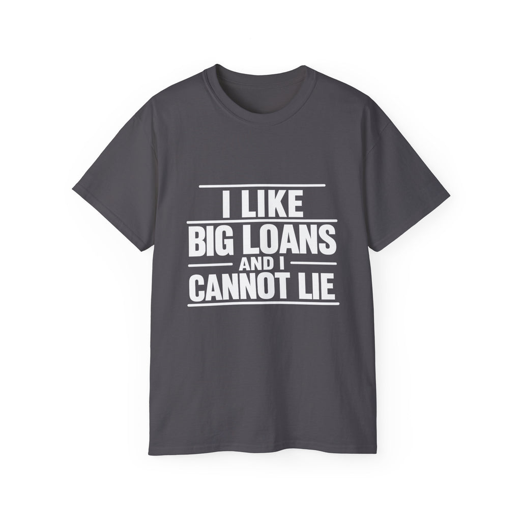 I Like Big Loans and I Cannot Lie – Unisex Tee - WHITE FONT