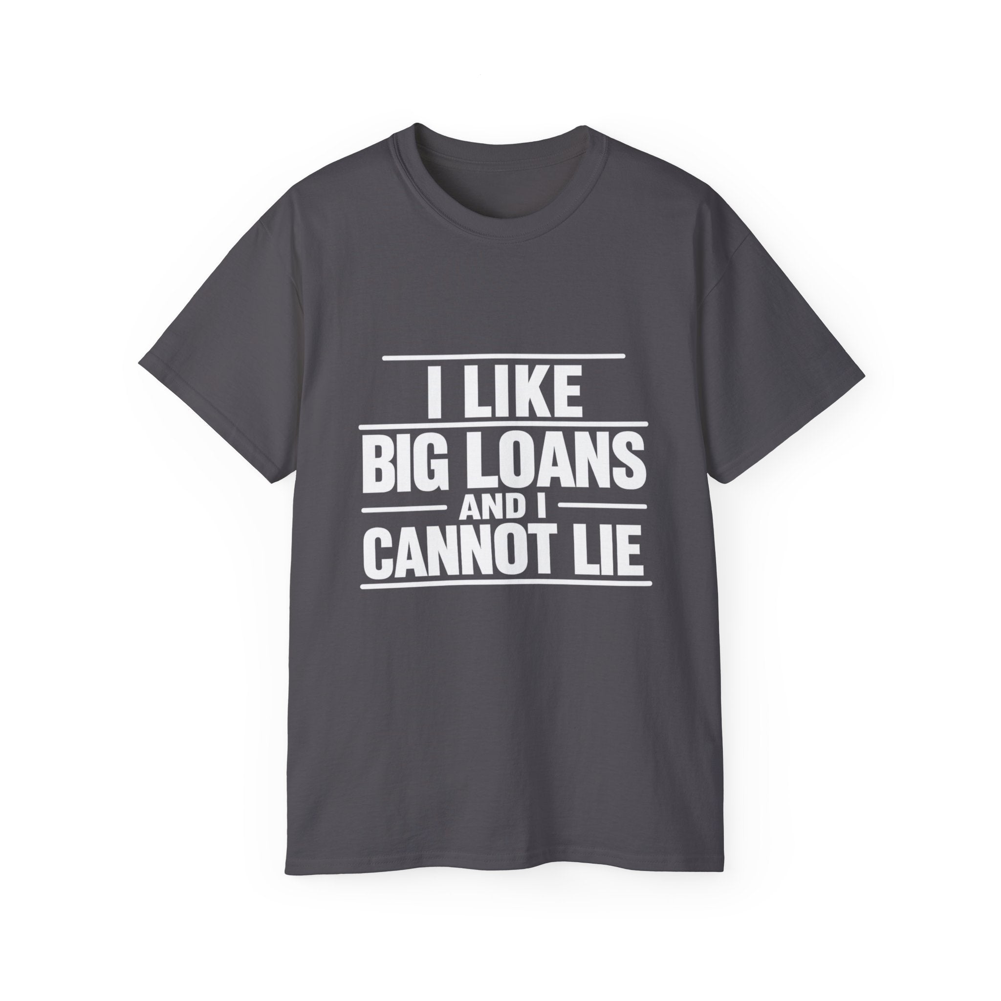 I Like Big Loans and I Cannot Lie – Unisex Tee - WHITE FONT
