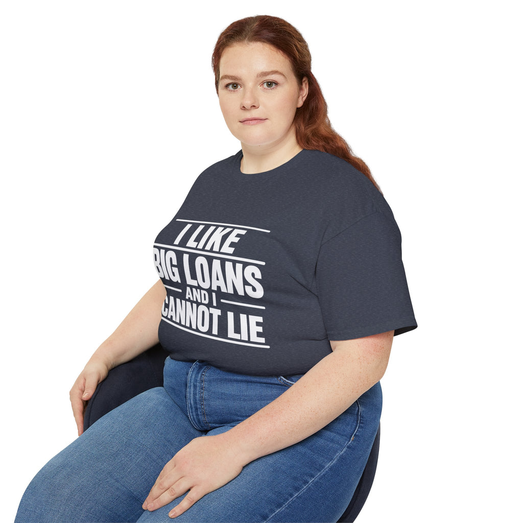 I Like Big Loans and I Cannot Lie – Unisex Tee - WHITE FONT