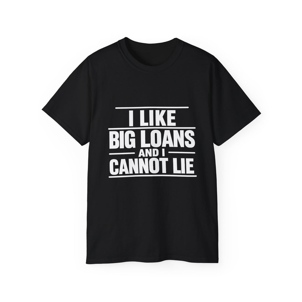 I Like Big Loans and I Cannot Lie – Unisex Tee - WHITE FONT
