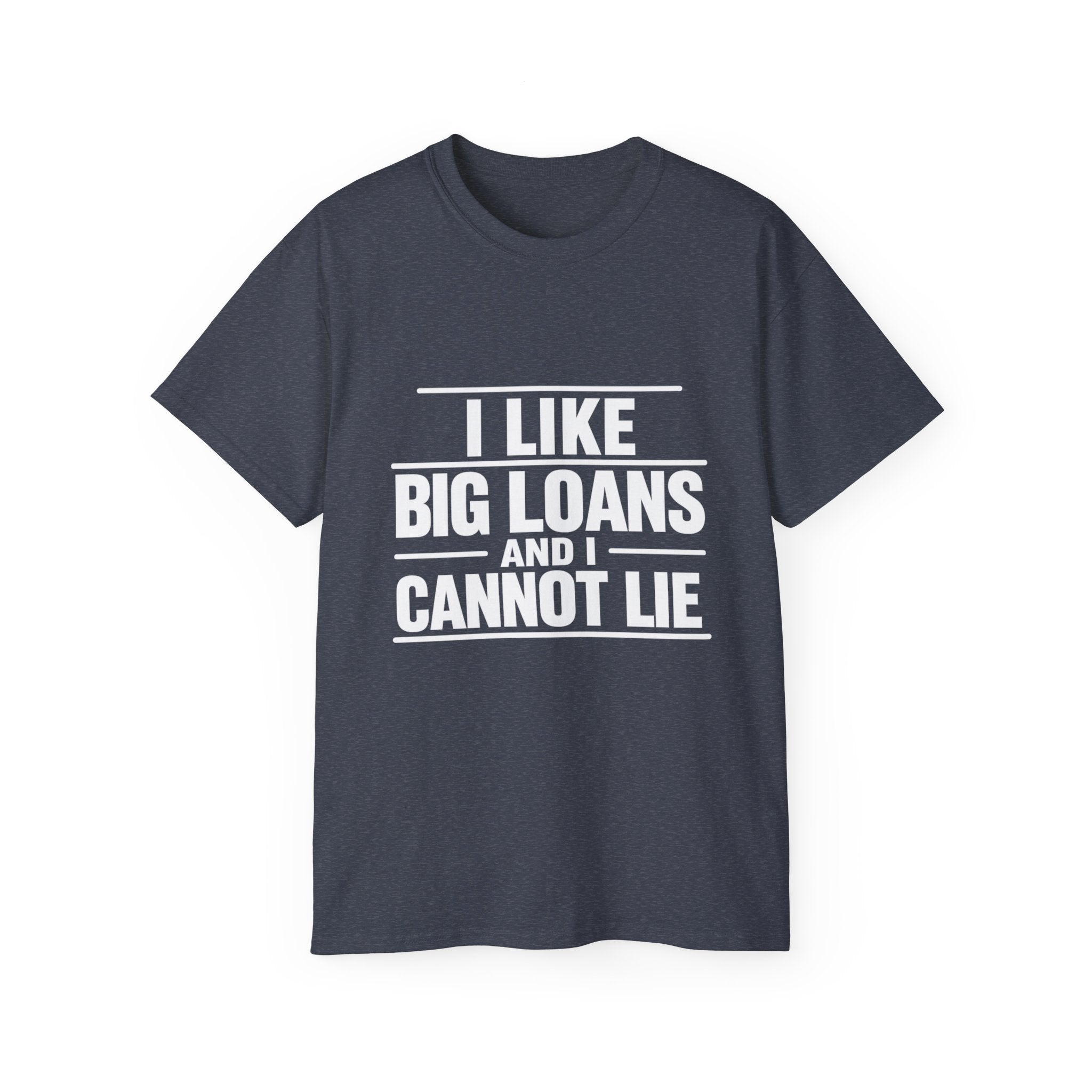 I Like Big Loans and I Cannot Lie – Unisex Tee - WHITE FONT